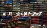 前4月，全省征收煤炭资源税44亿元